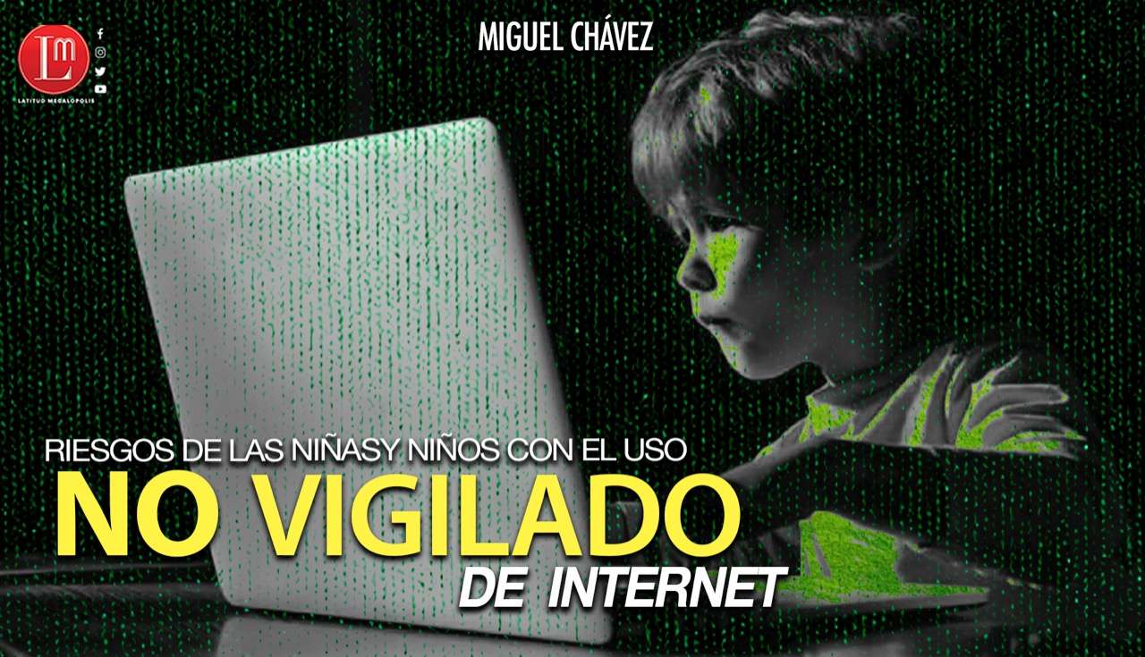 RIESGOS DE LAS NIÑAS Y NIÑOS CON EL USO NO VIGILADO DE INTERNET